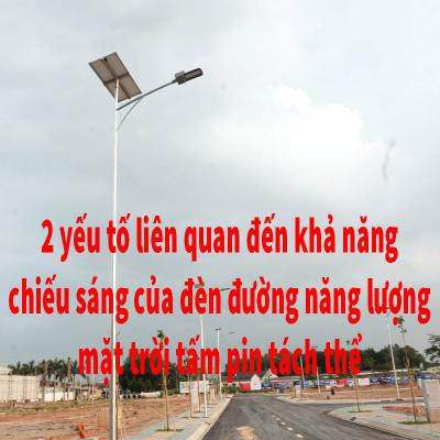 2 yếu tố tác động tới khả năng chiếu sáng của đèn đường dùng năng lượng của mặt trời tấm pin tách thể