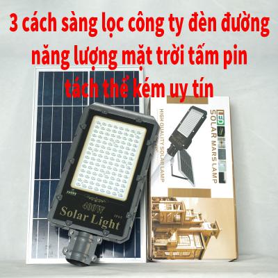 3 cách sàng lọc công ty đèn đường dùng năng lượng của mặt trời tấm pin tách thể kém uy tín