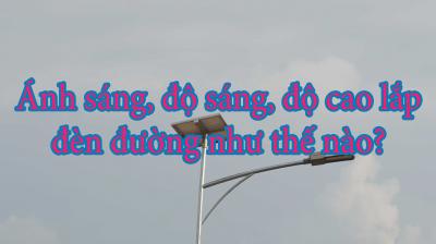 Ánh sáng, độ sáng, độ cao lắp đèn đường như thế nào?