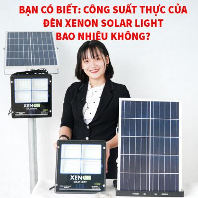 Bạn có biết: Công suất thực của đèn XENON Solar Light bao nhiêu không?