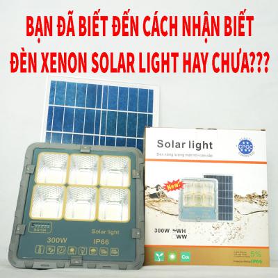 Bạn đã biết đến cách nhận biết đèn XENON Solar Light chính hãng hay chưa???