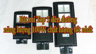 Bật mí Top 5 đèn đường năng lượng 100W chất lượng tốt nhất