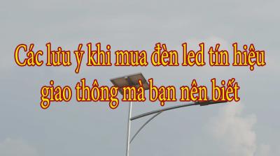 Các lưu ý khi mua đèn led tín hiệu giao thông mà bạn nên biết