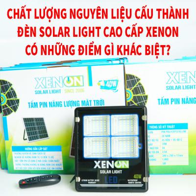 Chất lượng nguyên liệu cấu thành nên đèn Solar Light cao cấp XENON sử dụng có đặc điểm gì khác biệt?