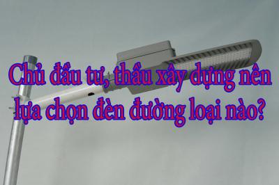 Chủ đầu tư, thầu xây dựng nên lựa chọn đèn đường loại nào?