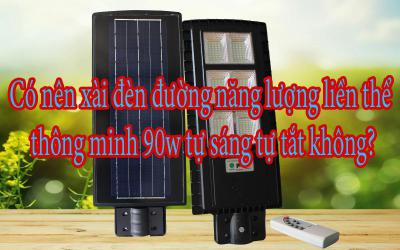 Có nên xài đèn đường năng lượng liền thể thông minh 90w tự sáng tự tắt không?