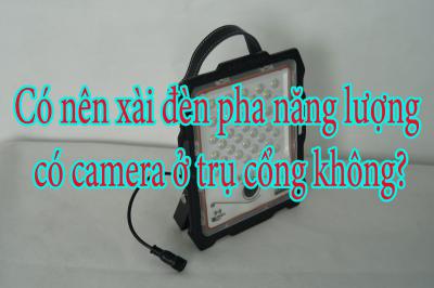 Có nên xài đèn pha năng lượng có camera ở trụ cổng không?