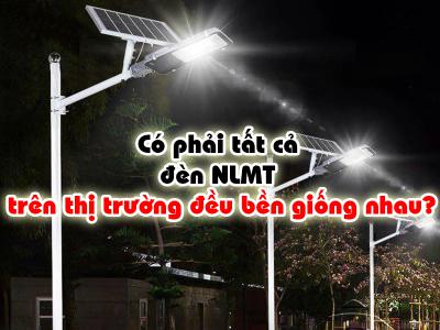 Có phải tất cả đèn Solar Light trên thị trường đều bền giống nhau?