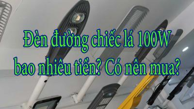 Đèn đường chiếc lá 100W bao nhiêu tiền? Có nên mua?