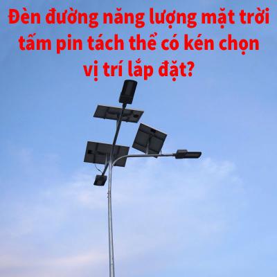 Đèn đường dùng năng lượng của mặt trời tấm pin tách thể có kén chọn vị trí lắp đặt?
