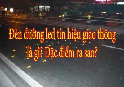 Đèn đường led tín hiệu giao thông là gì? Đặc điểm ra sao?