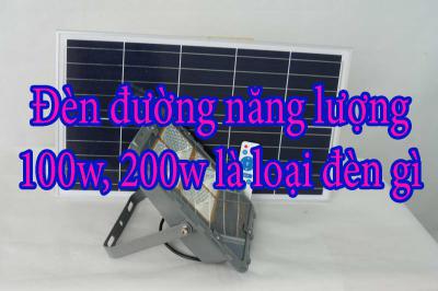 Đèn đường năng lượng 100w, 200w là loại đèn gì