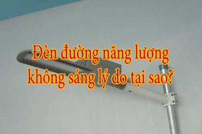 Đèn đường năng lượng không sáng lý do tại sao?