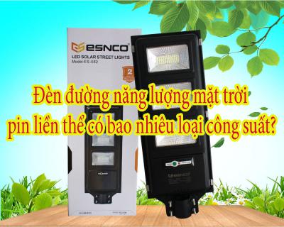 Đèn đường năng lượng mặt trời pin liền thể có bao nhiêu loại công suất?