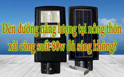 Đèn đường năng lượng tại nông thôn xài công suất 80w đủ sáng không?
