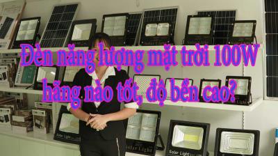Đèn năng lượng mặt trời 100W hãng nào tốt, độ bền cao?