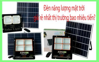 Đèn năng lượng mặt trời giá rẻ nhất thị trường bao nhiêu tiền?