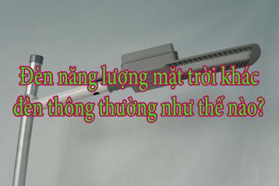 Đèn năng lượng mặt trời khác đèn thông thường như thế nào?