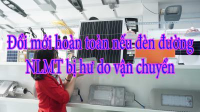 Đổi mới hoàn toàn nếu đèn đường NLMT bị hư do vận chuyển