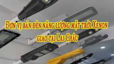 Đơn vị bán đèn năng lượng mặt trời Xenon giao tại Lai Châu chất lượng