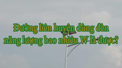 Đường liên huyện dùng đèn năng lượng bao nhiêu W là được?