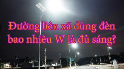 Đường liên xã dùng đèn bao nhiêu W là đủ sáng?