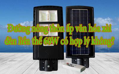 Đường nông thôn ấp văn hóa xài đèn liền thể 60W có hợp lý không?