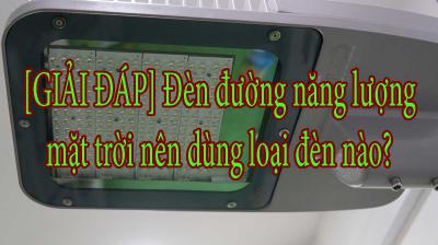 [GIẢI ĐÁP] Đèn đường năng lượng mặt trời nên dùng loại đèn nào?