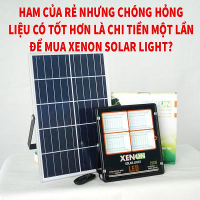 Ham của rẻ nhưng chóng hỏng liệu có tốt hơn là chi tiền một lần để mua XENON Solar Light?