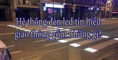 Hệ thống đèn led tín hiệu giao thông gồm những gì?