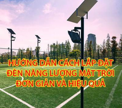 Hướng dẫn lắp đặt đèn năng lượng mặt trời đơn giản và hiệu quả