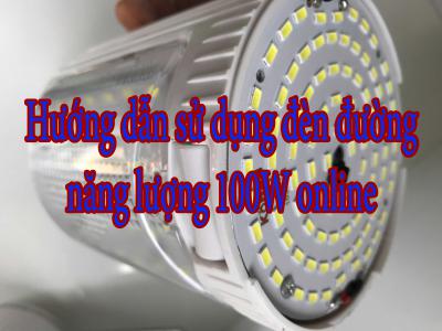 Hướng dẫn sử dụng đèn đường năng lượng 100W online