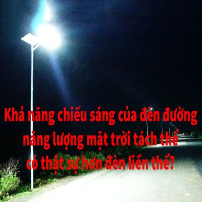 Khả năng chiếu sáng của đèn đường dùng năng lượng của mặt trời tấm pin tách thể có thực sự hơn hẳn đèn liền thể?