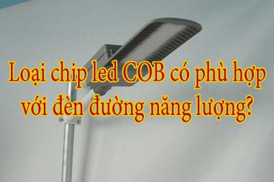 Loại chip led COB có phù hợp với đèn đường năng lượng?