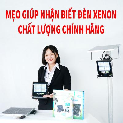 Mẹo nhận biết đèn XENON solar light tốt giúp người tiêu dùng xóa tan nỗi lo hàng giả, hàng nhái, hàng kém chất lượng