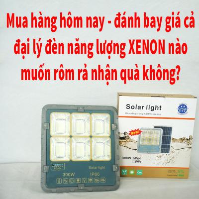 Mua hàng hôm nay - đánh bay giá cả - đại lý đèn năng lượng Xenon nào muốn rôm rả nhận quà không?