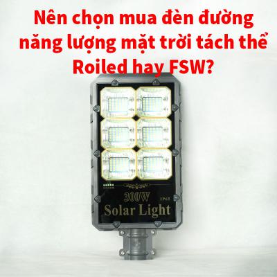 Nên chọn mua đèn đường hút năng lượng của mặt trời tấm pin tách thể của Roiled hay FSW?
