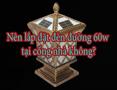 Nên lắp đặt đèn đường 60w tại cổng nhà không?