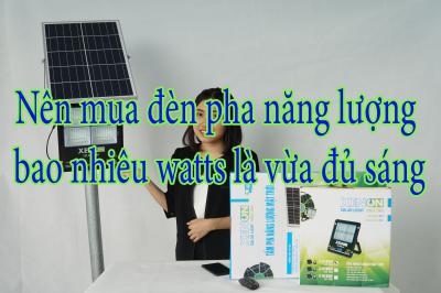 Nên mua đèn pha năng lượng bao nhiêu watts là vừa đủ sáng
