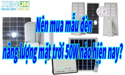 Nên mua mẫu đèn năng lượng mặt trời 50W nào hiện nay?