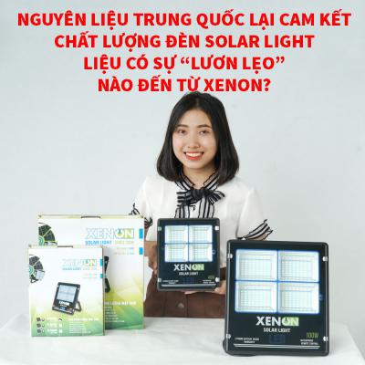 Nguyên liệu Trung Quốc lại cam kết chất lượng đèn Solar light – Liệu có sự “lươn lẹo” nào đến từ XENON?