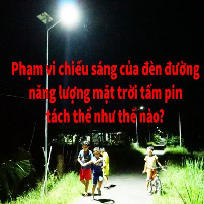 Phạm vi chiếu sáng của đèn đường dùng năng lượng của mặt trời tấm pin tách thể cụ thể ở mức nào?