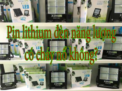 Pin lithium đèn năng lượng có cháy nổ không?