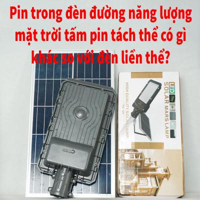 Pin trong đèn đường dùng năng lượng của mặt trời tấm pin tách thể có gì khác với đèn liền thể?