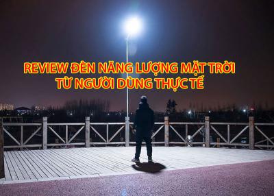 Review đèn năng lượng mặt trời từ người dùng thực tế
