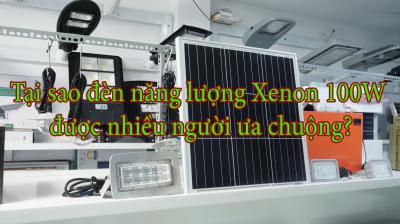 Tại sao đèn năng lượng Xenon 100W được nhiều người ưa chuộng?