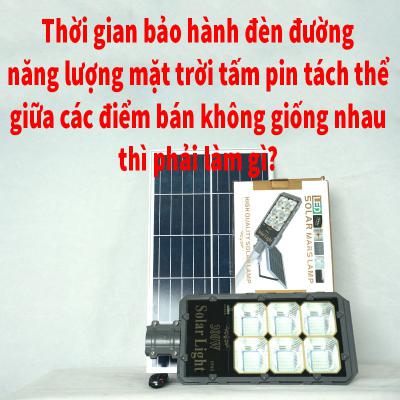 Thời gian bảo hành đèn đường dùng năng lượng của mặt trời tấm pin tách thể giữa các điểm bán không giống nhau thì phải làm gì?