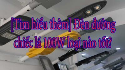 [Tìm hiểu thêm] Đèn đường chiếc lá 100W loại nào tốt?