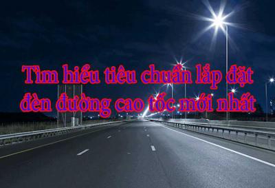 Tìm hiểu tiêu chuẩn lắp đặt đèn đường cao tốc mới nhất