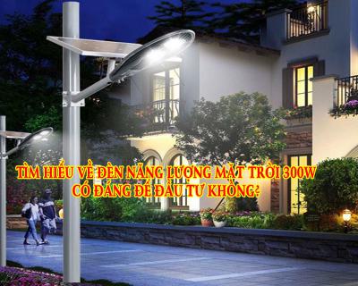 Tìm Hiểu Về Giá Đèn Năng Lượng Mặt Trời 300w Có Đáng Đầu Tư